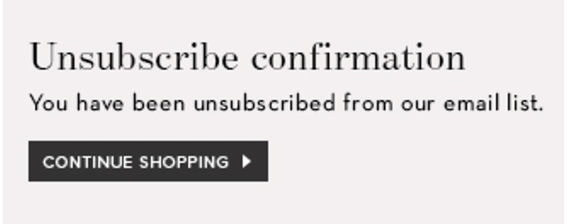 You have been unsubscribed from our email list. Continue Shopping